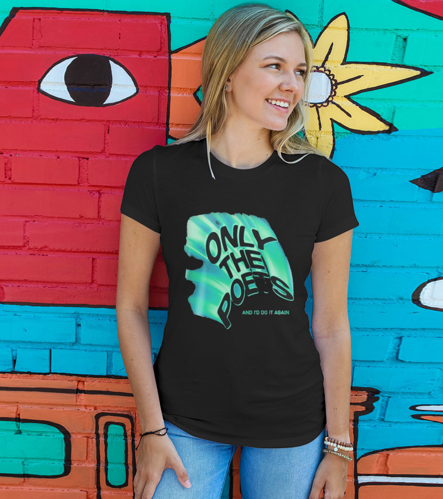 Only The Poets And I'd Do It Again T-Shirt