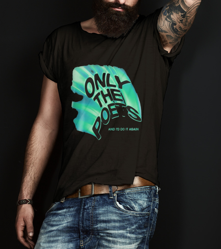 Only The Poets And I'd Do It Again T-Shirt