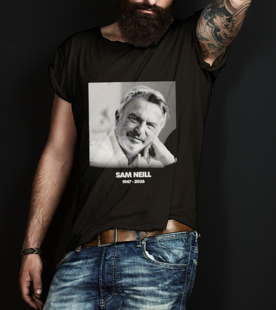 Sam Neill 1947 2026 Rest In Peace To A True Screen Legend T-Shirt