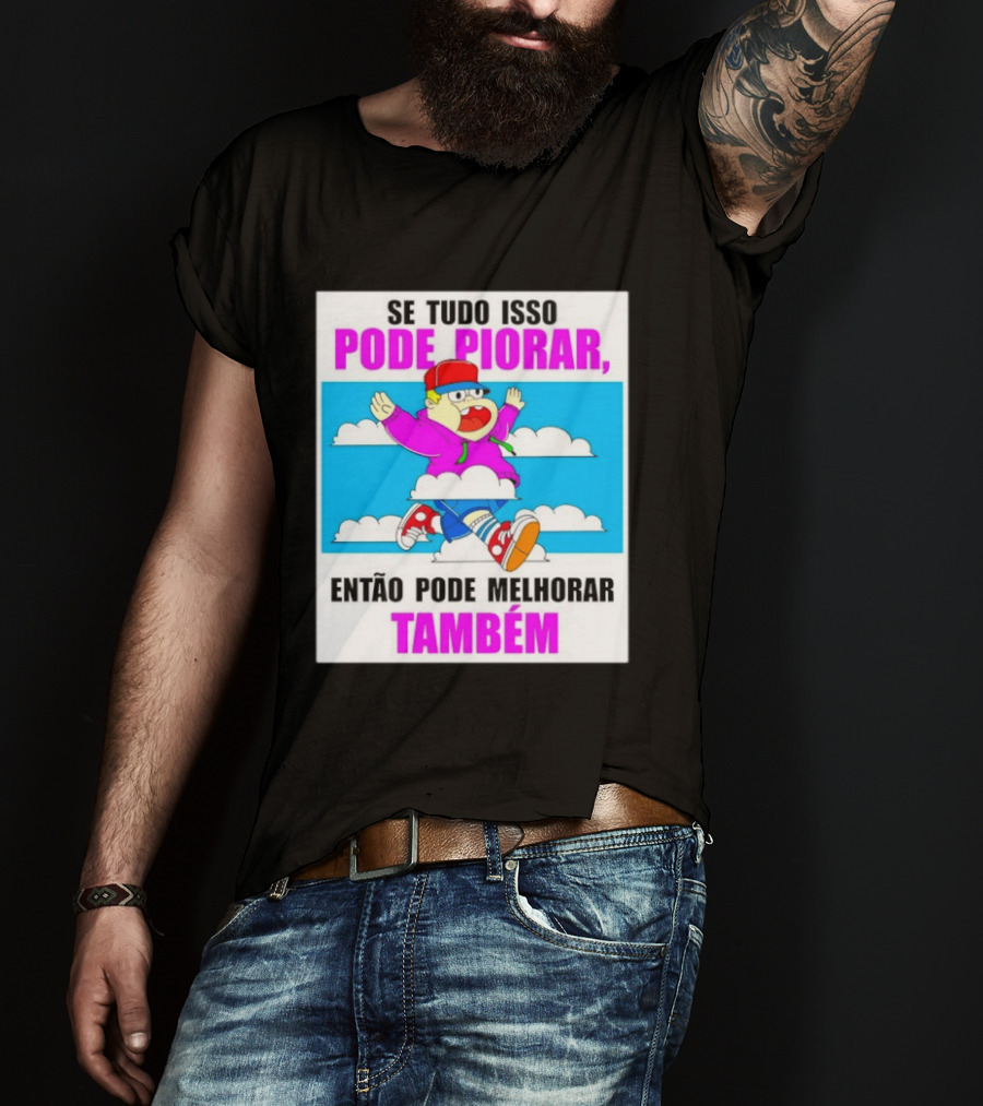 Se Tudo Isso Pode Piorar Então Pode Melhorar Também Personagem Engraçado No Céu T-Shirt