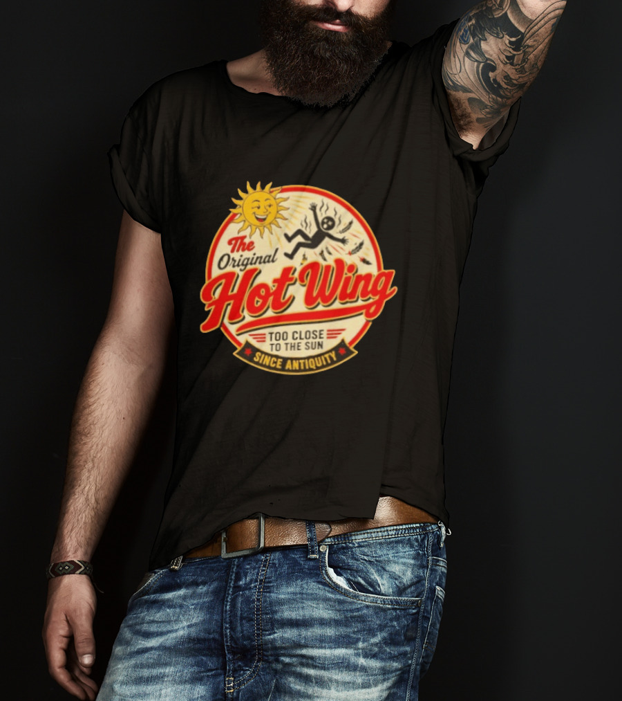 The Original Hot Wing Too Close To The Sun Since Antiquity Sunburnt Legend T-Shirt