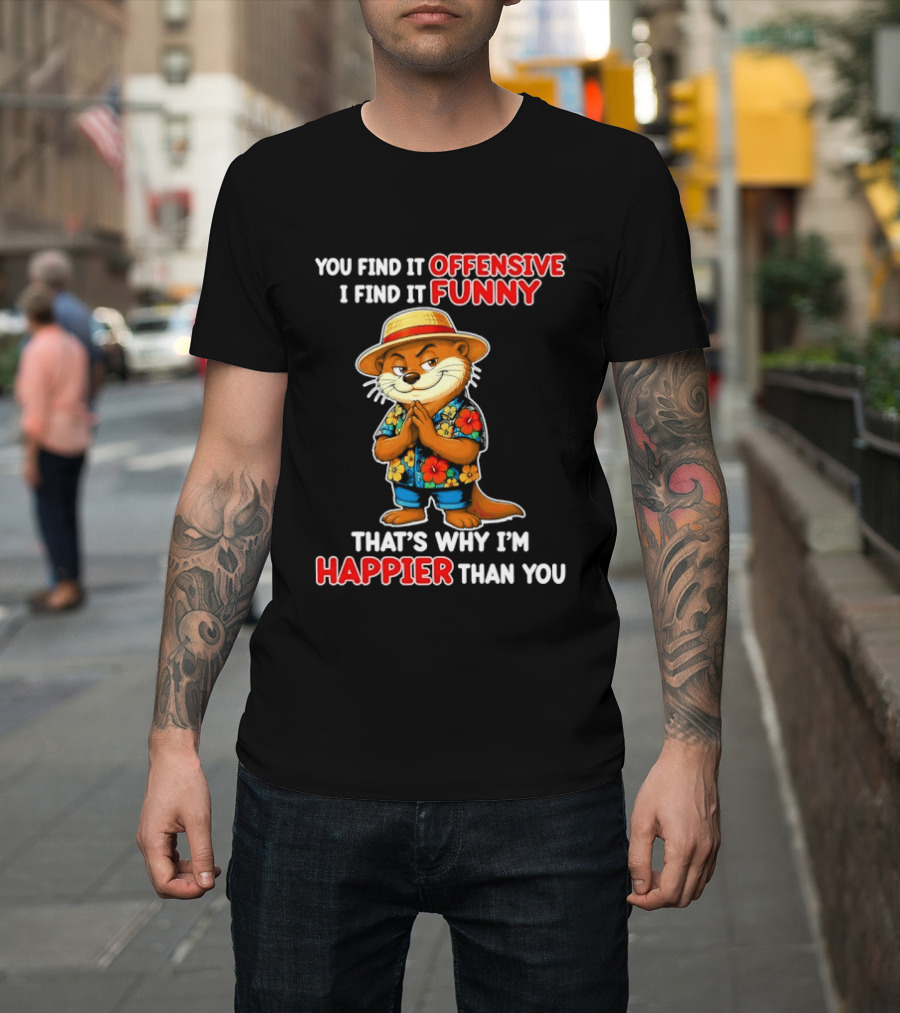 You Find It Offensive I Find It Funny That's Why I'm Happier Than You Otter Hawaiian T-Shirt