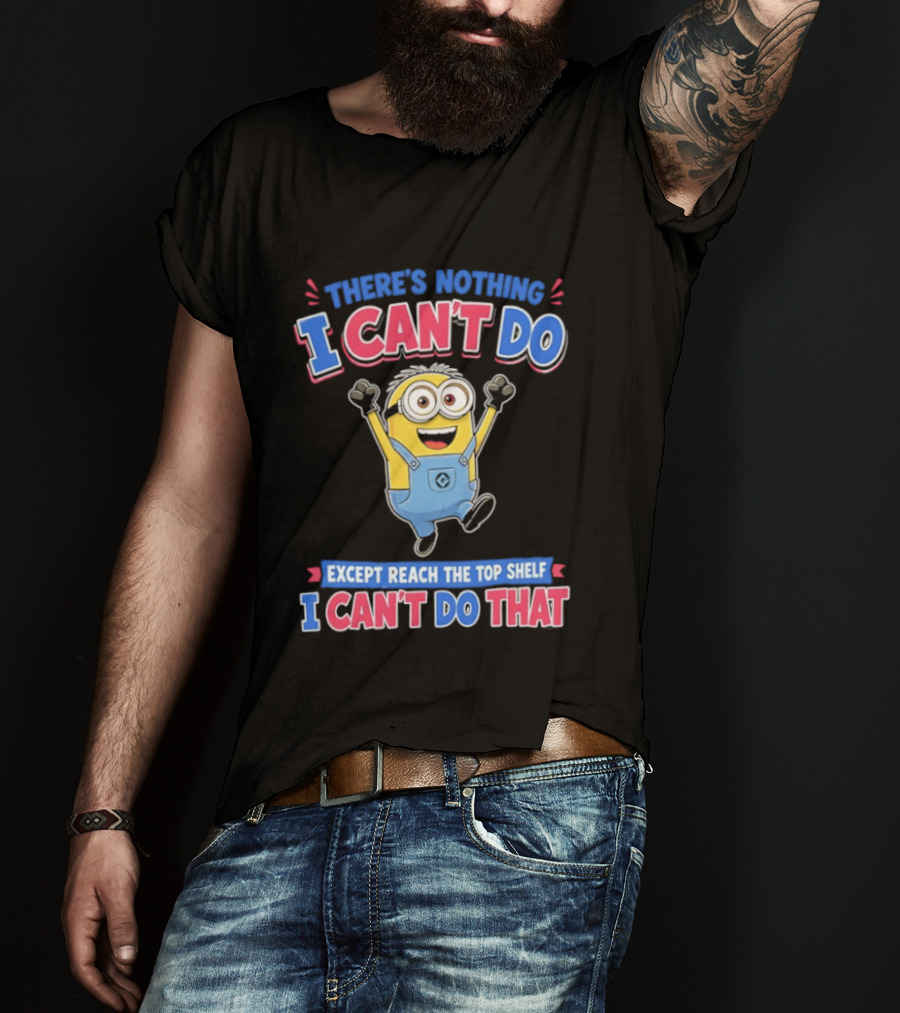 There's Nothing I Can't Do Minions Except Reach The Top Shelf I Can't Do That T-Shirt