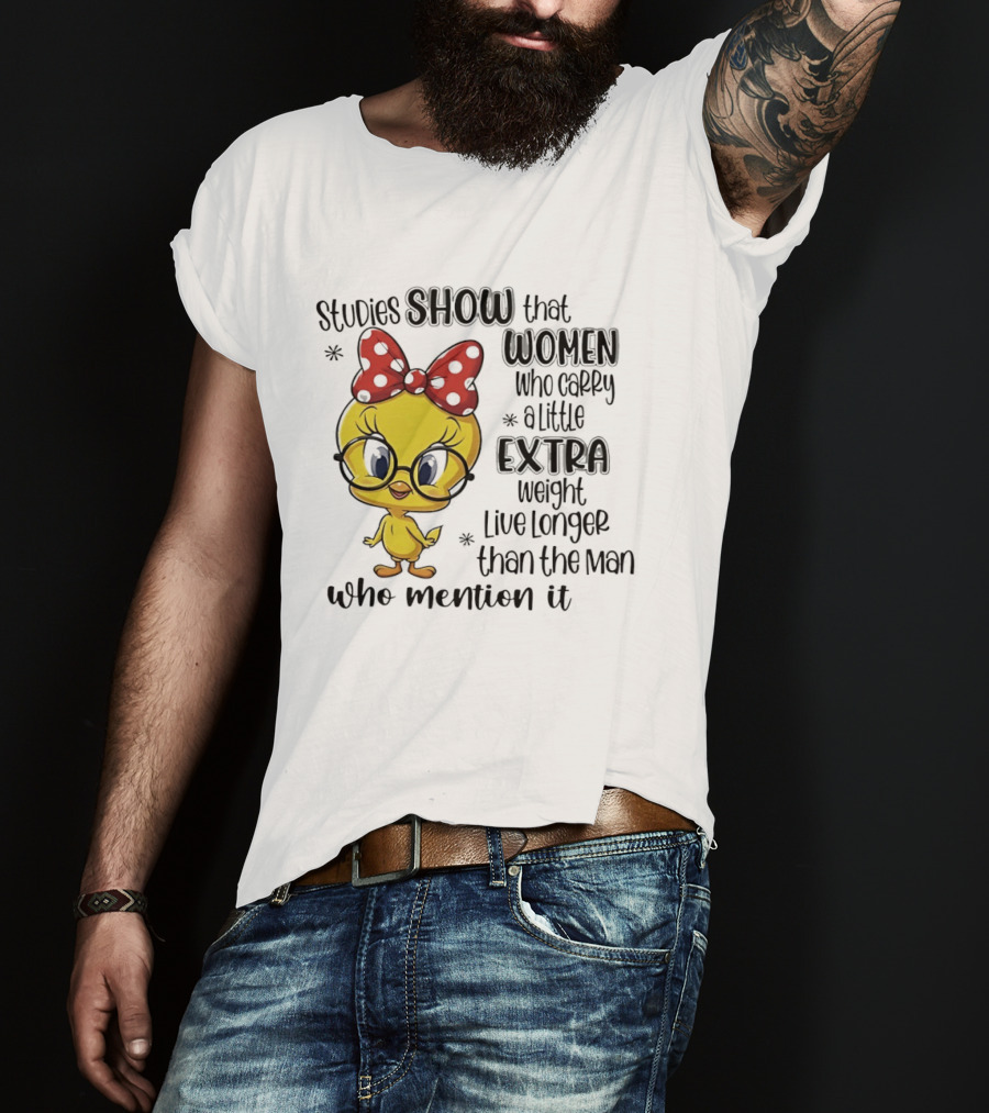 Studies Show Women Who Carry A Little Extra Weight Live Longer Than The Men Who Mention It Cartoon Bird T-Shirt