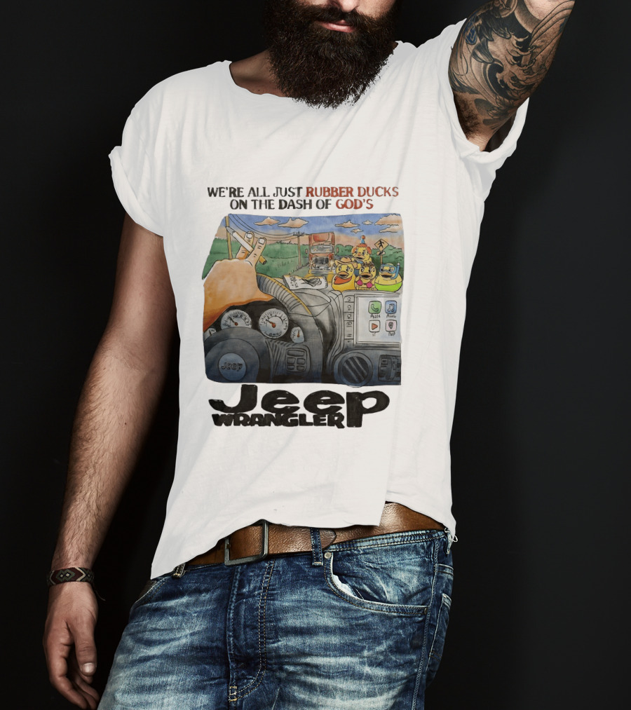 We're All Just Rubber Ducks On The Dash Of God's Jeep Wrangler T-Shirt