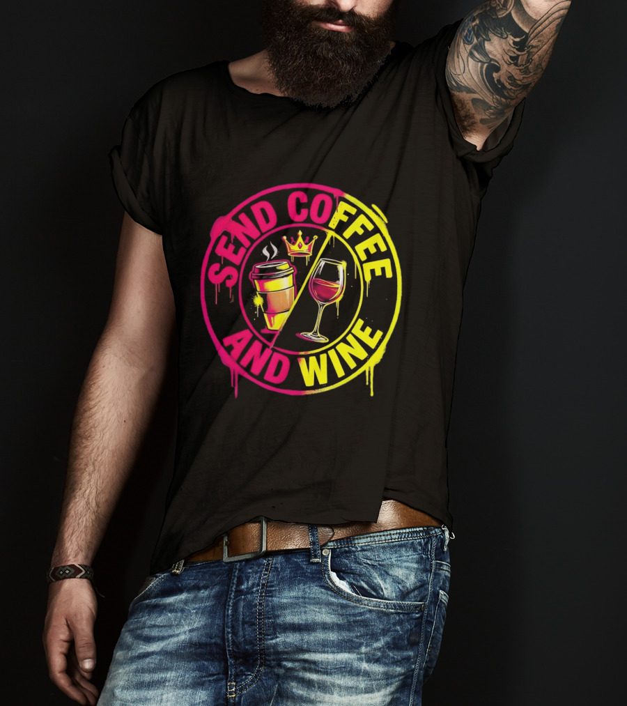 Send Coffee And Wine Crown Coffee Cup Wine Glass Spray Paint T-Shirt