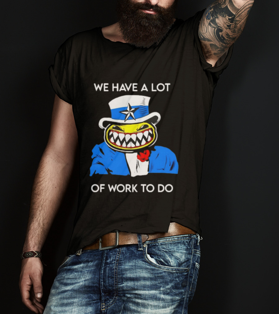 Uncle Sam Smiley Face We Have A Lot Of Work To Do T-Shirt