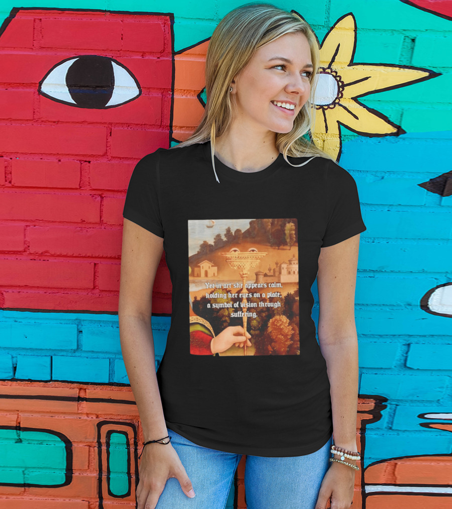 Yet In Art She Appears Calm Holding Her Eyes On A Plate A Symbol Of Vision Through Suffering T-Shirt