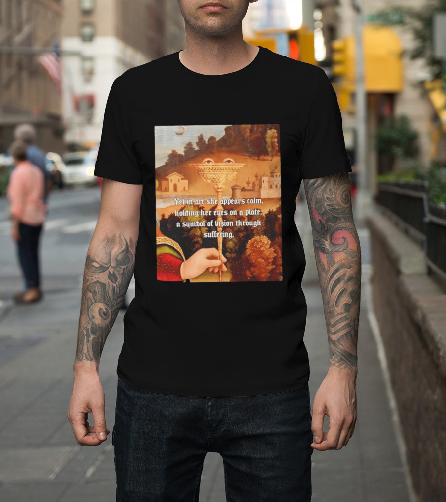 Yet In Art She Appears Calm Holding Her Eyes On A Plate A Symbol Of Vision Through Suffering T-Shirt