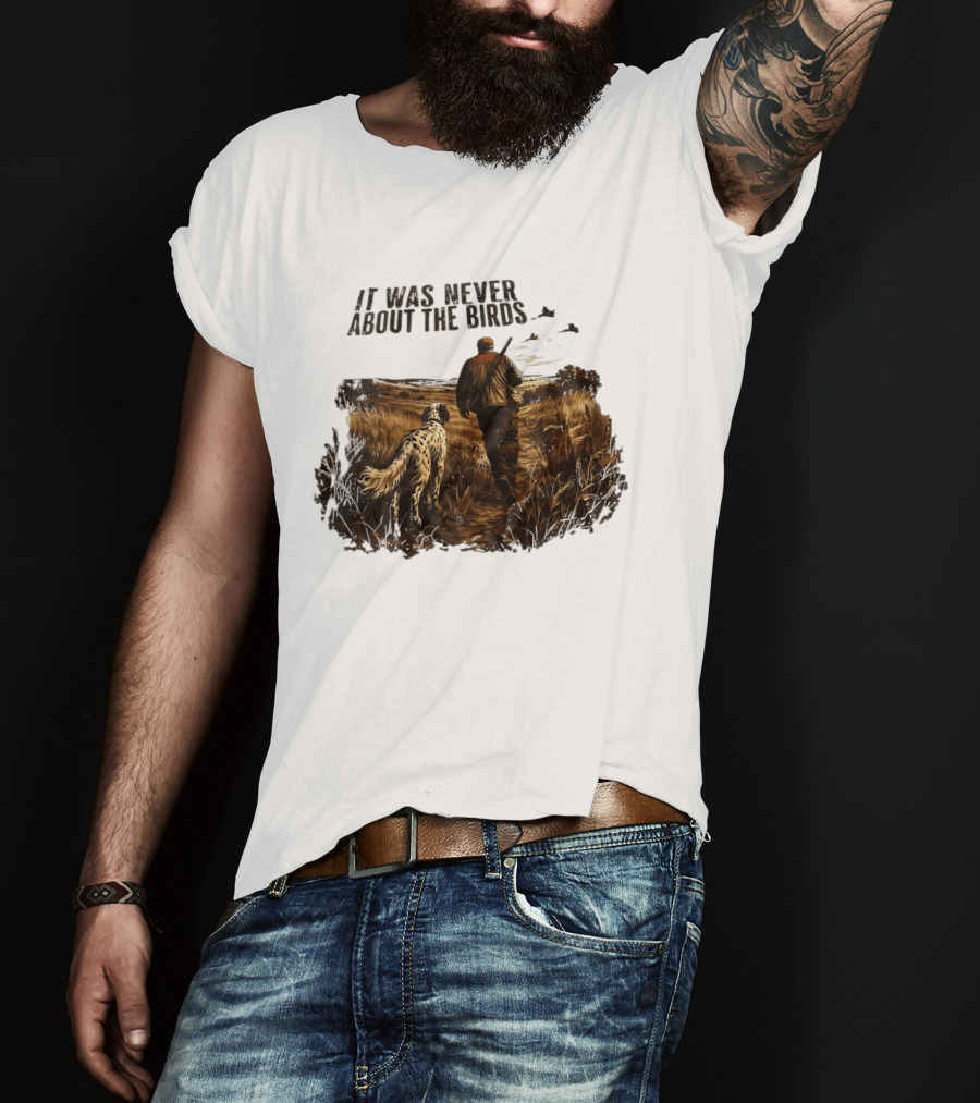 It Was Never About The Birds Hunter With Dog In Field Scene T-Shirt
