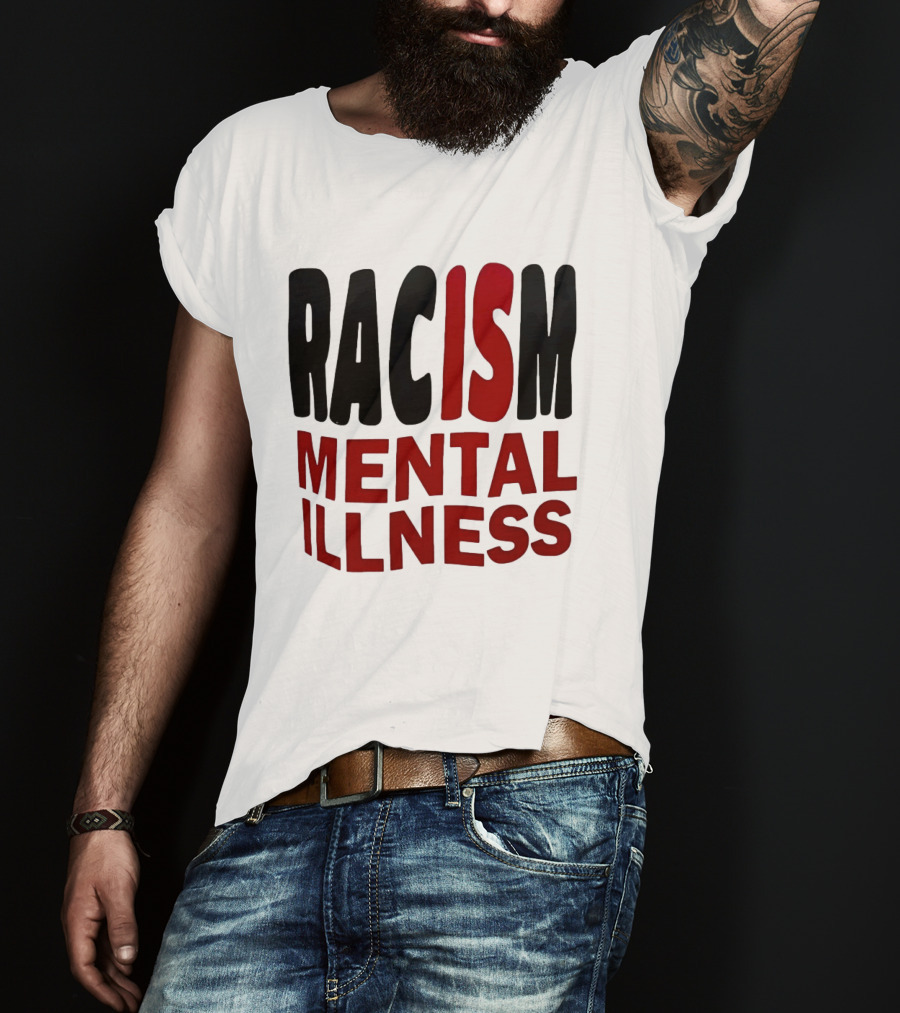Racism Mental Illness Awareness Message T-Shirt