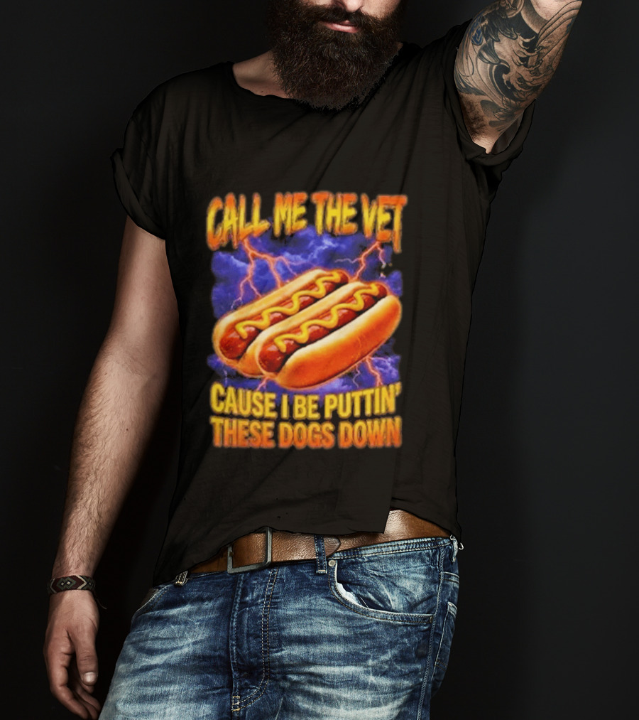 Call Me The Vet Cause I Be Puttin These Dogs Down Hot Dog Humor T-Shirt