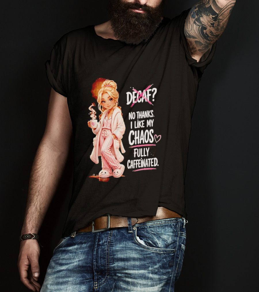 Decaf No Thanks I Like My Chaos Fully Caffeinated Cartoon Girl Pajamas Coffee T-Shirt
