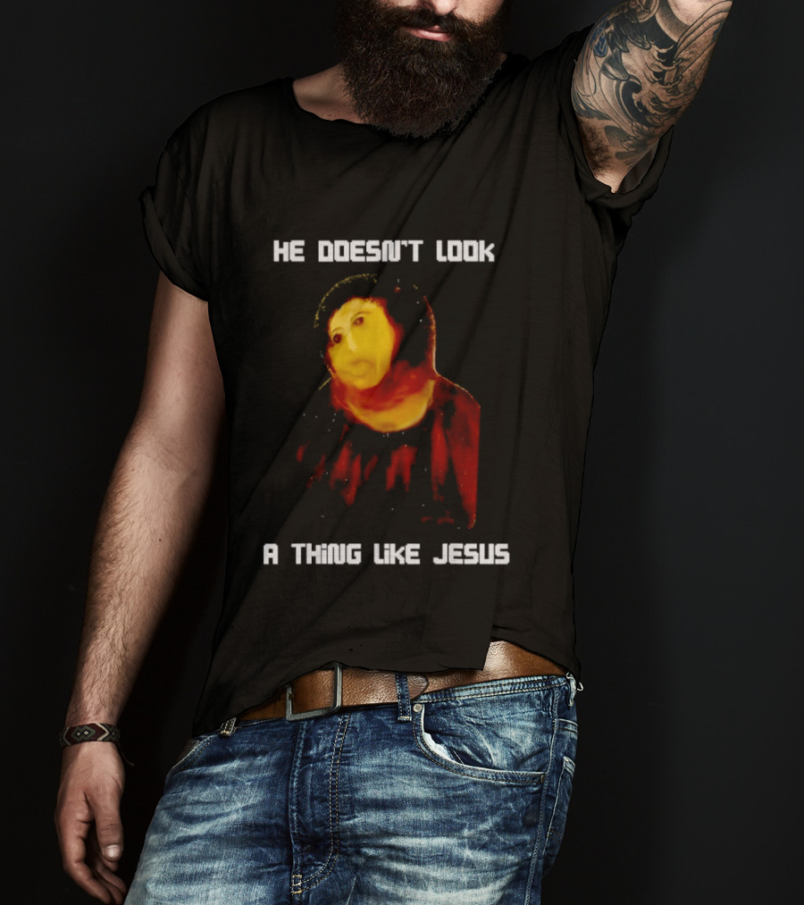 He Doesn't Look A Thing Like Jesus Meme Parody Text With Distorted Painting T-Shirt
