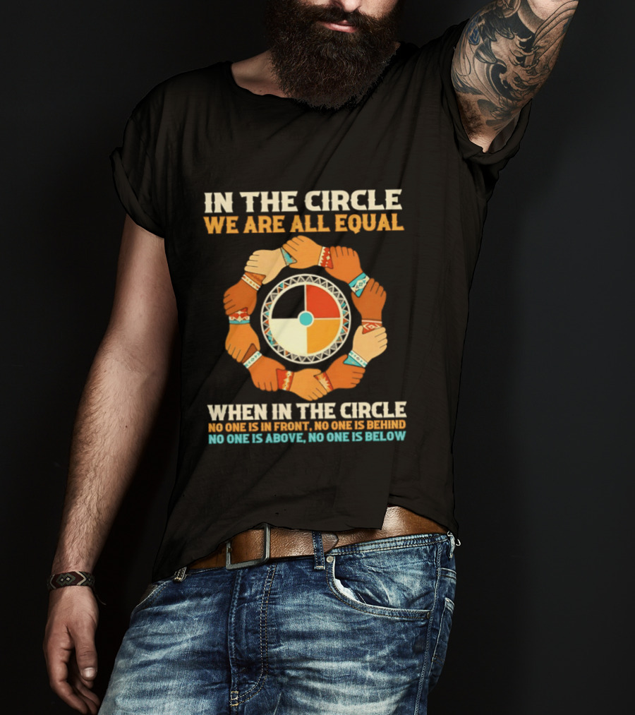 In The Circle We Are All Equal No One Is In Front No One Is Behind No One Is Above No One Is Below T-Shirt
