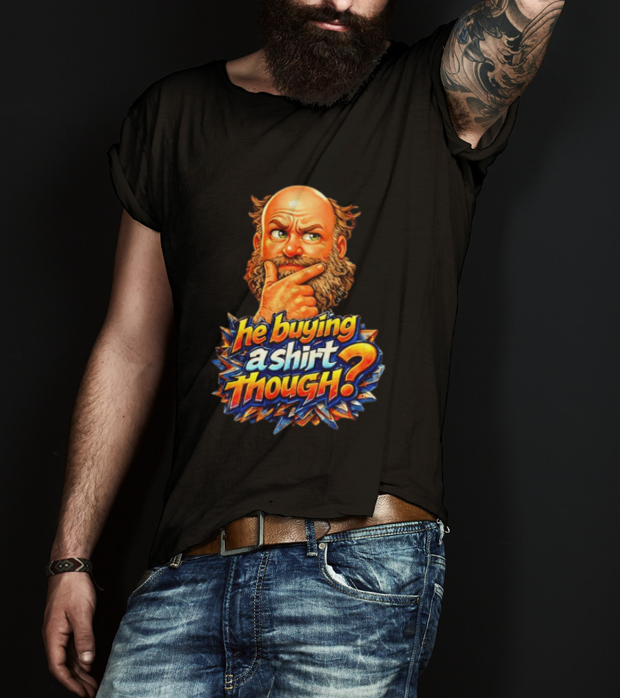 He Buying A Though? Funny Thoughtful Expression T-Shirt