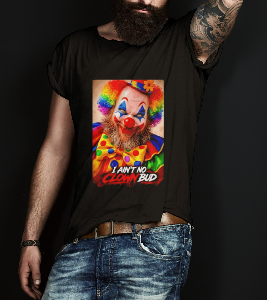 I Ain't No Clown Bud Colorful Costume And Makeup T-Shirt