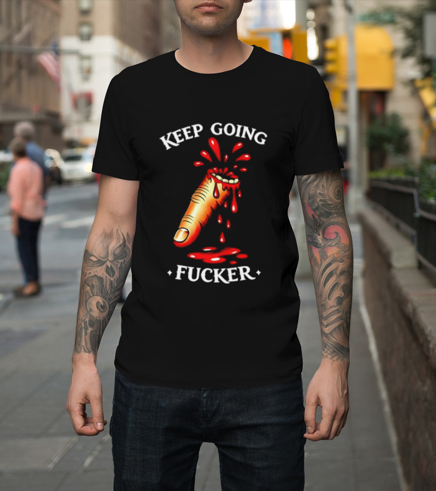 Keep Going Fucker Bloody Finger Motivational T-Shirt