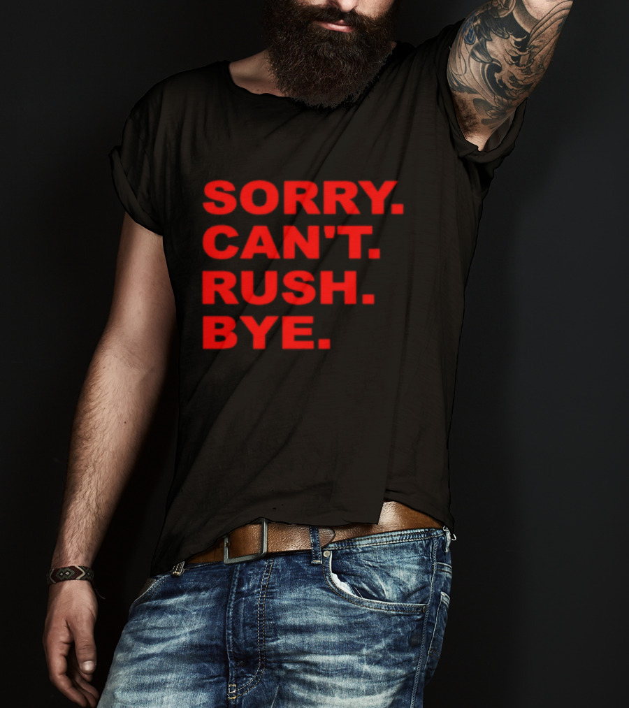 Sorry Can't Rush Bye T-Shirt