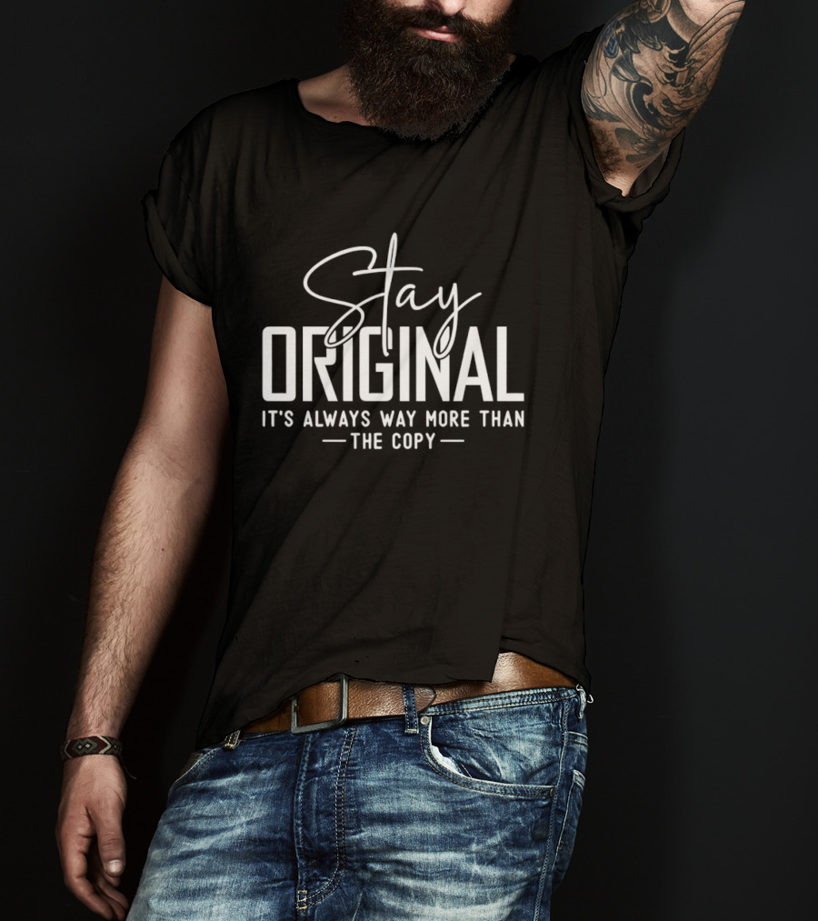 Stay Original It's Always Way More Than The Copy T-Shirt