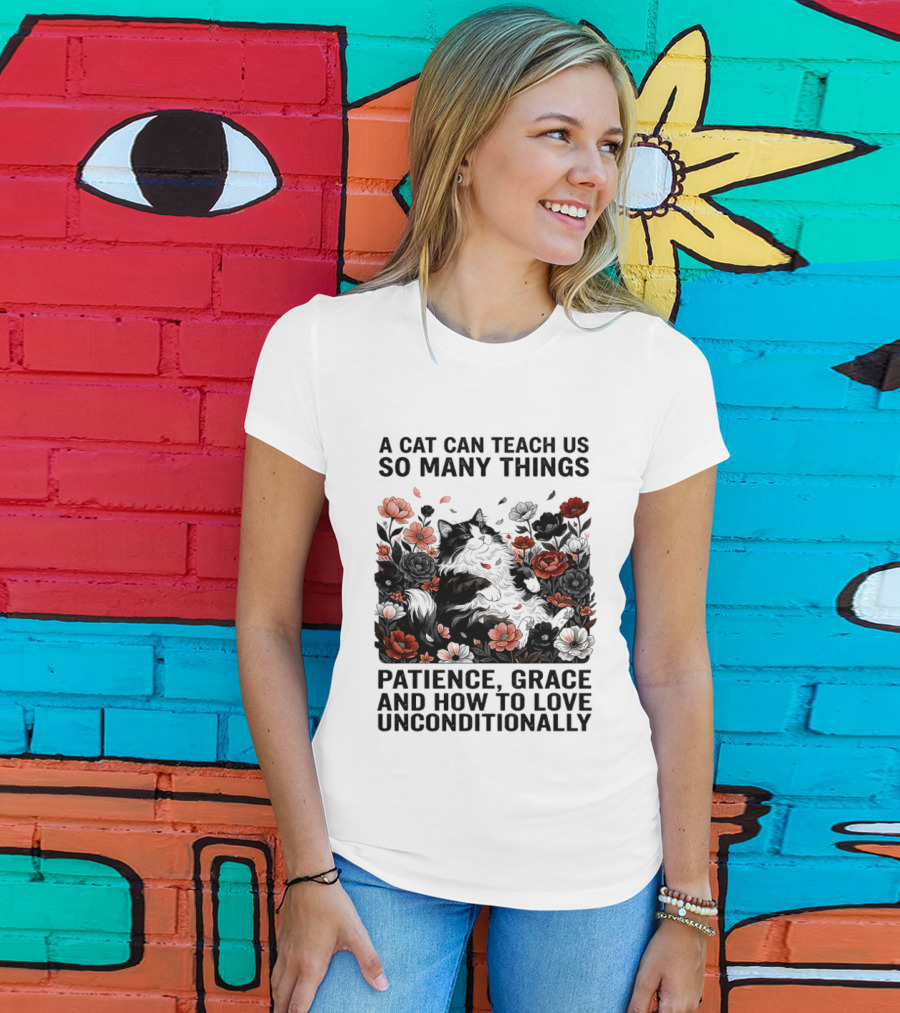 A Cat Can Teach Us So Many Things Patience Grace And How To Love Unconditionally Roses T-Shirt