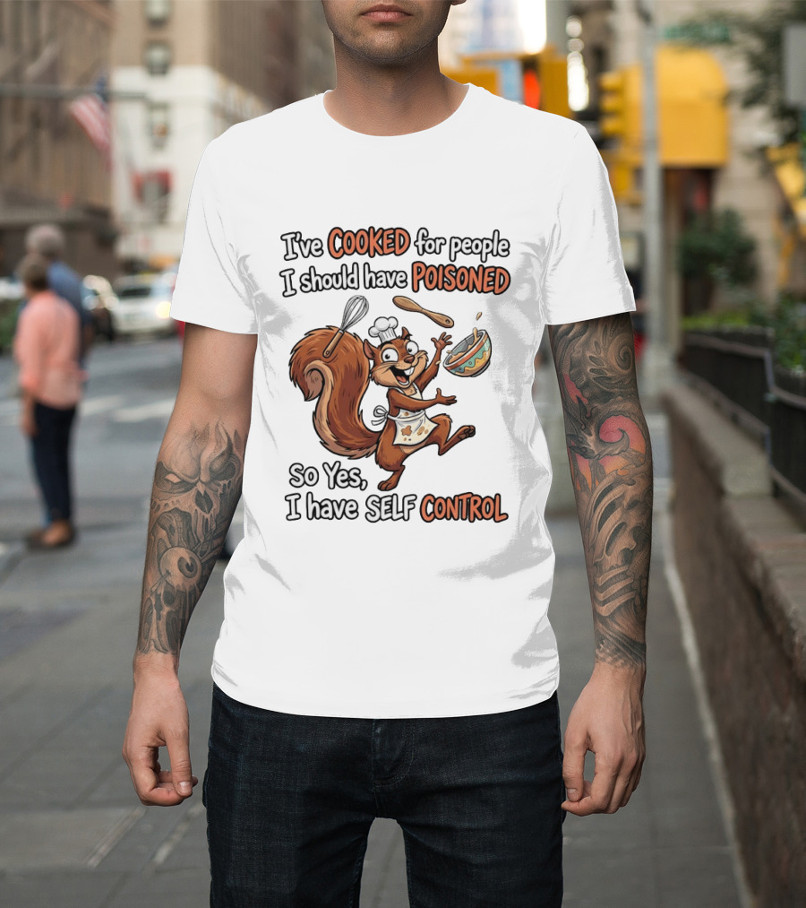 I've Cooked For People I Should Have Poisoned Squirrel Self Control T-Shirt