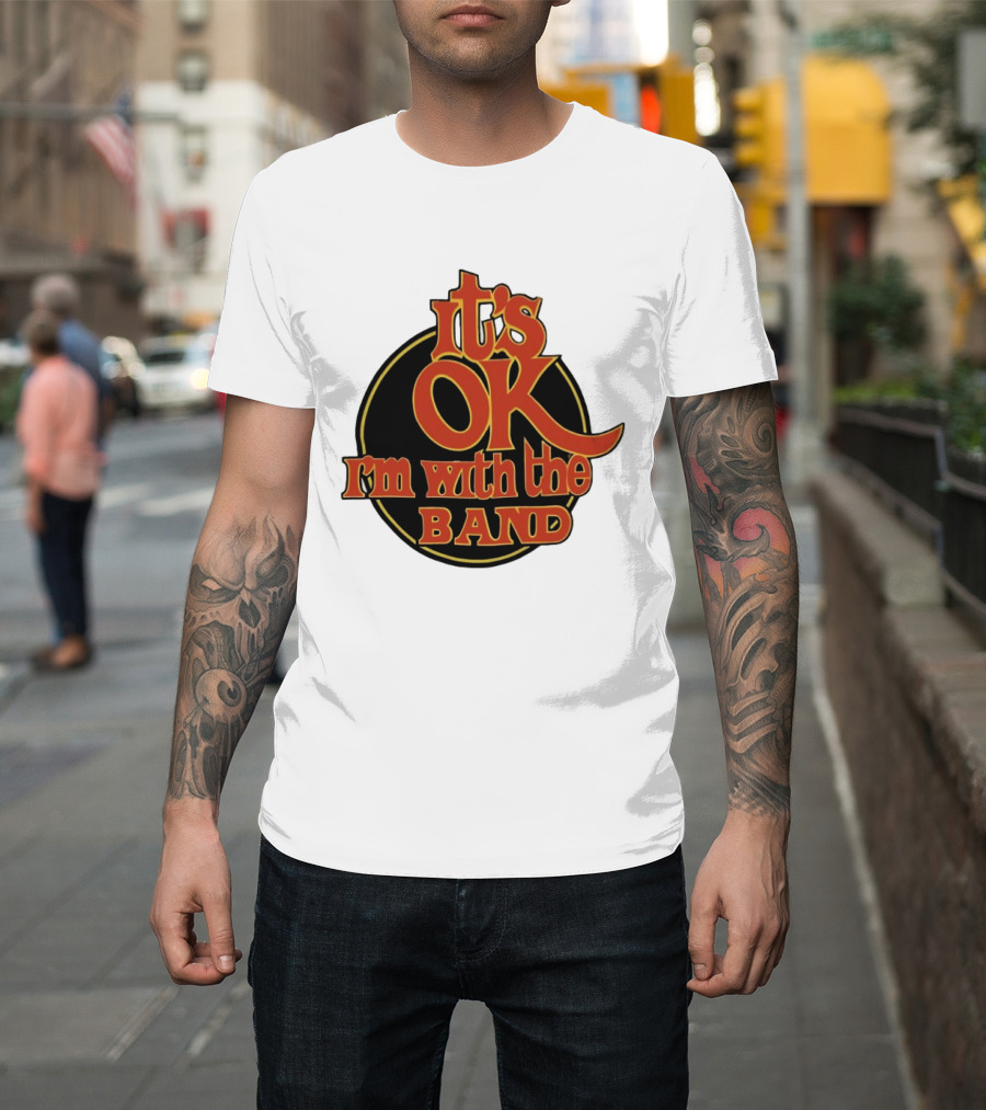 It's Ok I'm With The Band Rock And Roll T-Shirt