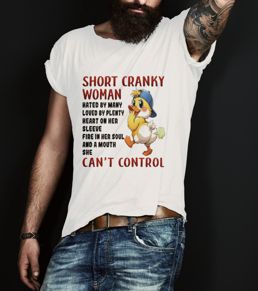 Short Cranky Woman Hated By Many Loved By Plenty Heart On Her Sleeve Fire In Her Soul And A Mouth She Can't Control Duck T-Shirt
