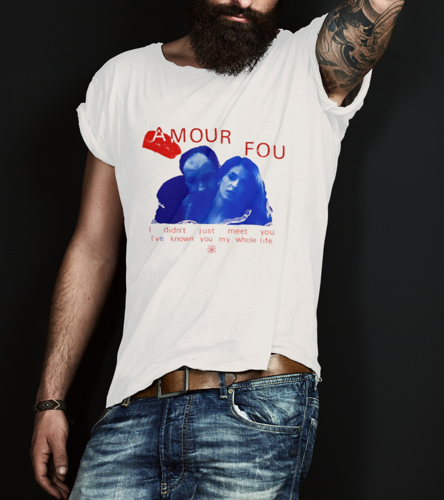 Amour Fou I Didn't Just Meet You I've Known You My Whole Life The Sopranos T-Shirt