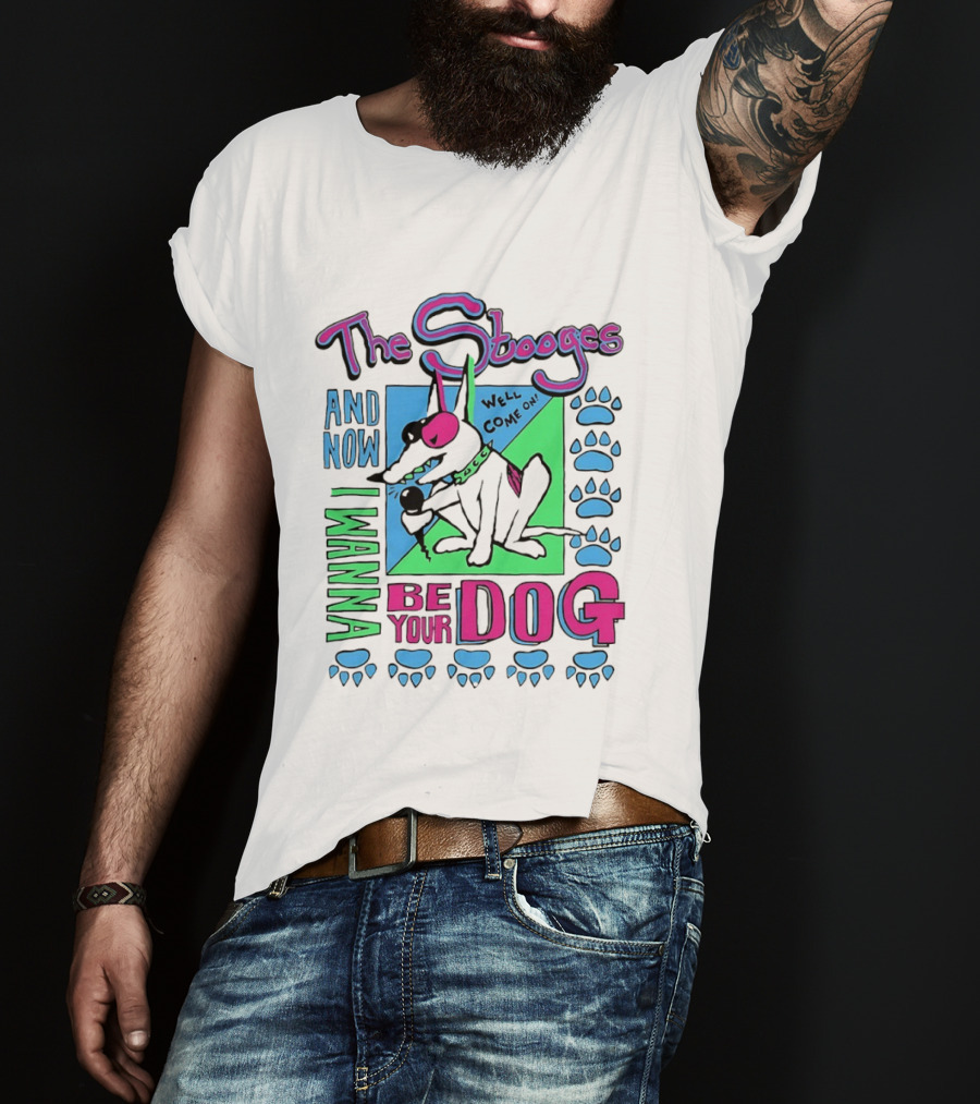 The Stooges And Now I Wanna Be Your Dog Well Come On T-Shirt
