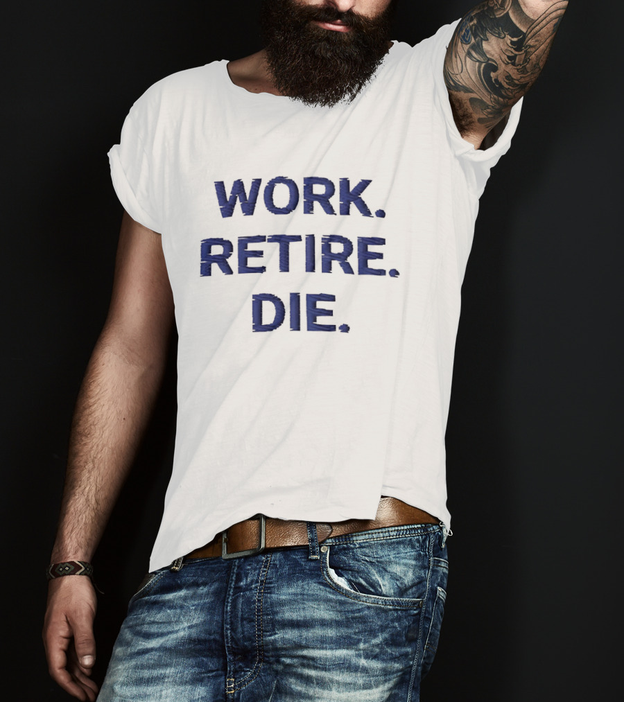 Work Retire Die Office Humor Phrase T-Shirt