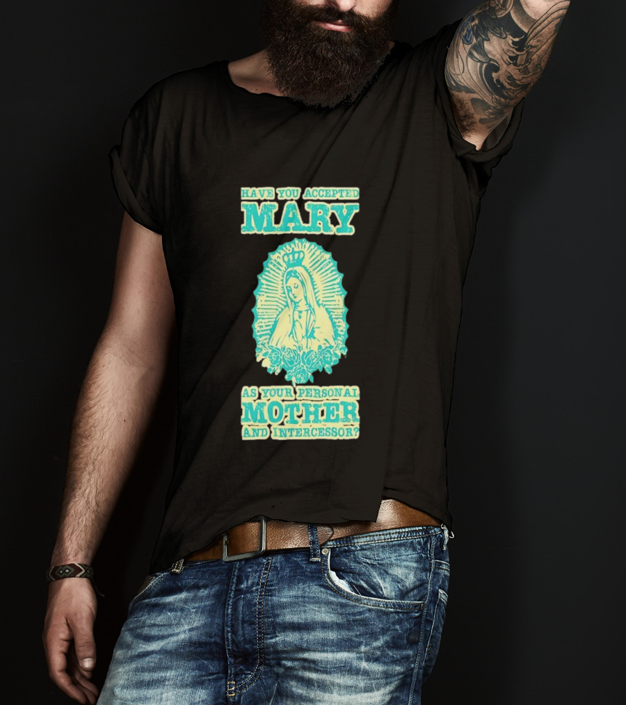 Have You Accepted Mary As Your Personal Mother And Intercessor With Crowned Virgin And Floral Accents T-Shirt