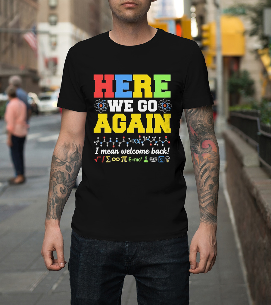 Here We Go Again I Mean Welcome Back Science Teacher Physics Chemistry T-Shirt