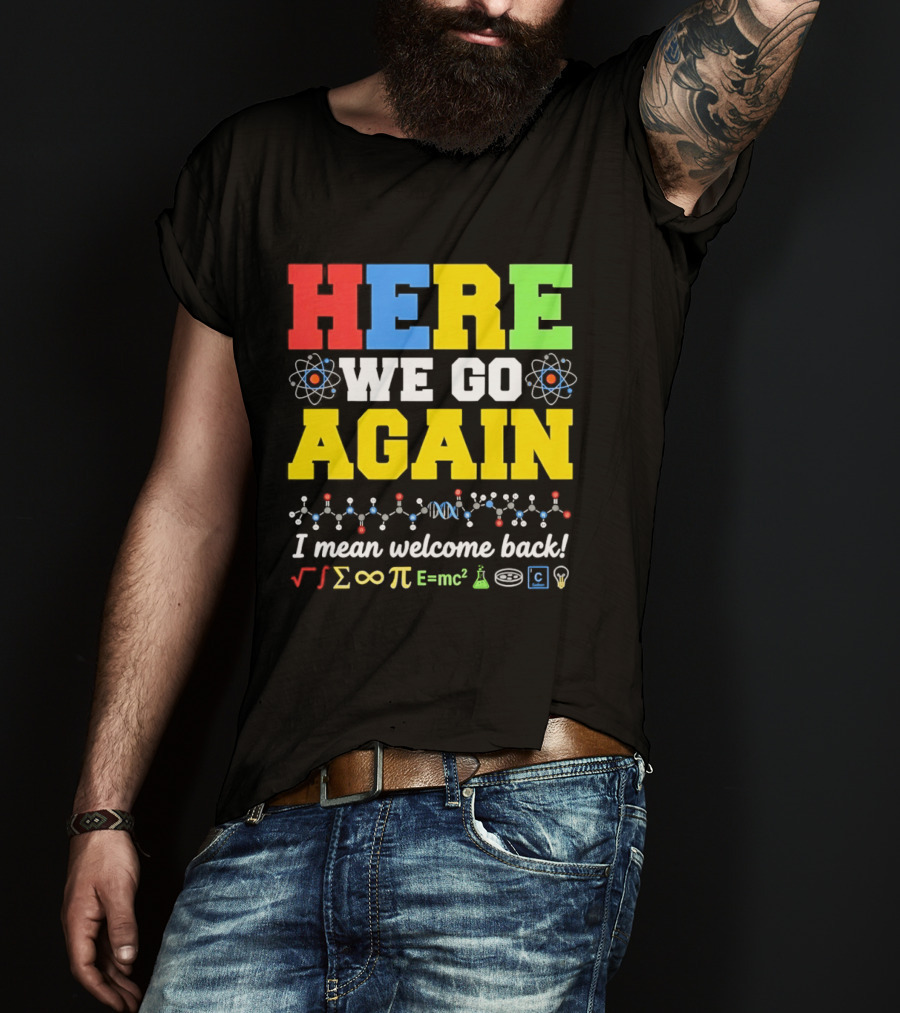 Here We Go Again I Mean Welcome Back Science Teacher Physics Chemistry T-Shirt
