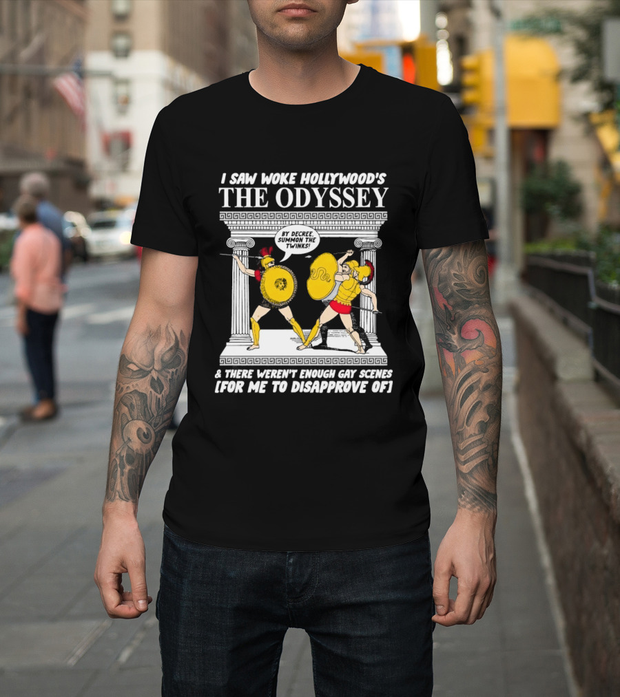 I Saw Woke Hollywood's The Odyssey By Decree Summon The Twinks Film A There Weren't Enough Gay Scenes For Me To Disapprove Of T-Shirt