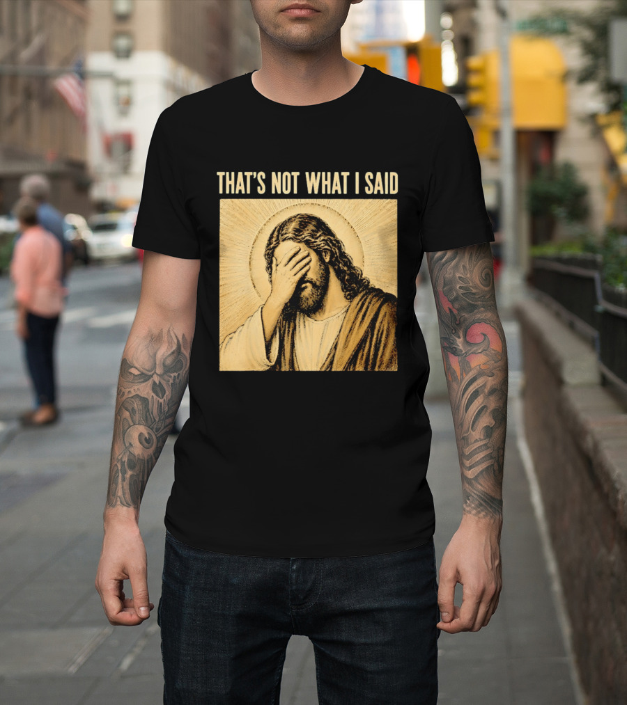 THAT'S NOT WHAT I SAID Jesus Facepalm T-Shirt