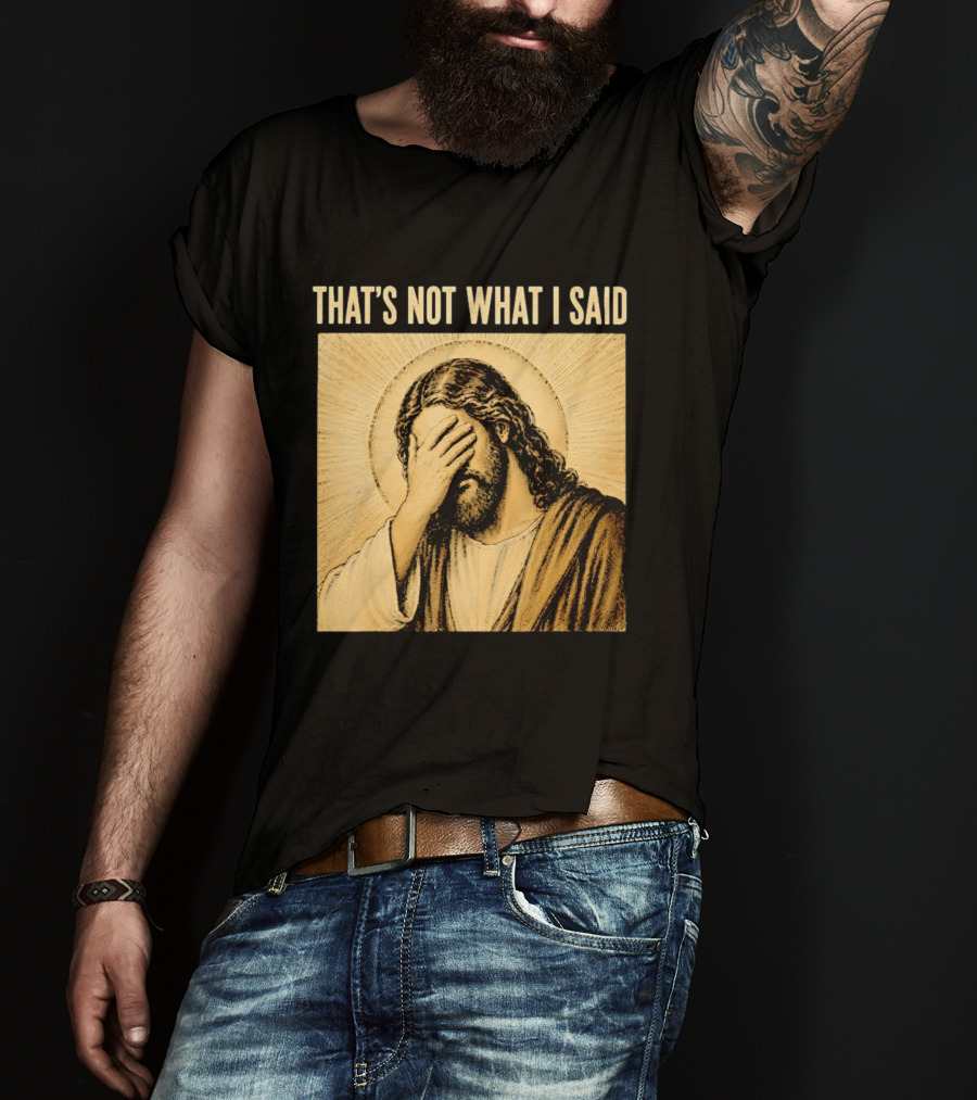 THAT'S NOT WHAT I SAID Jesus Facepalm T-Shirt