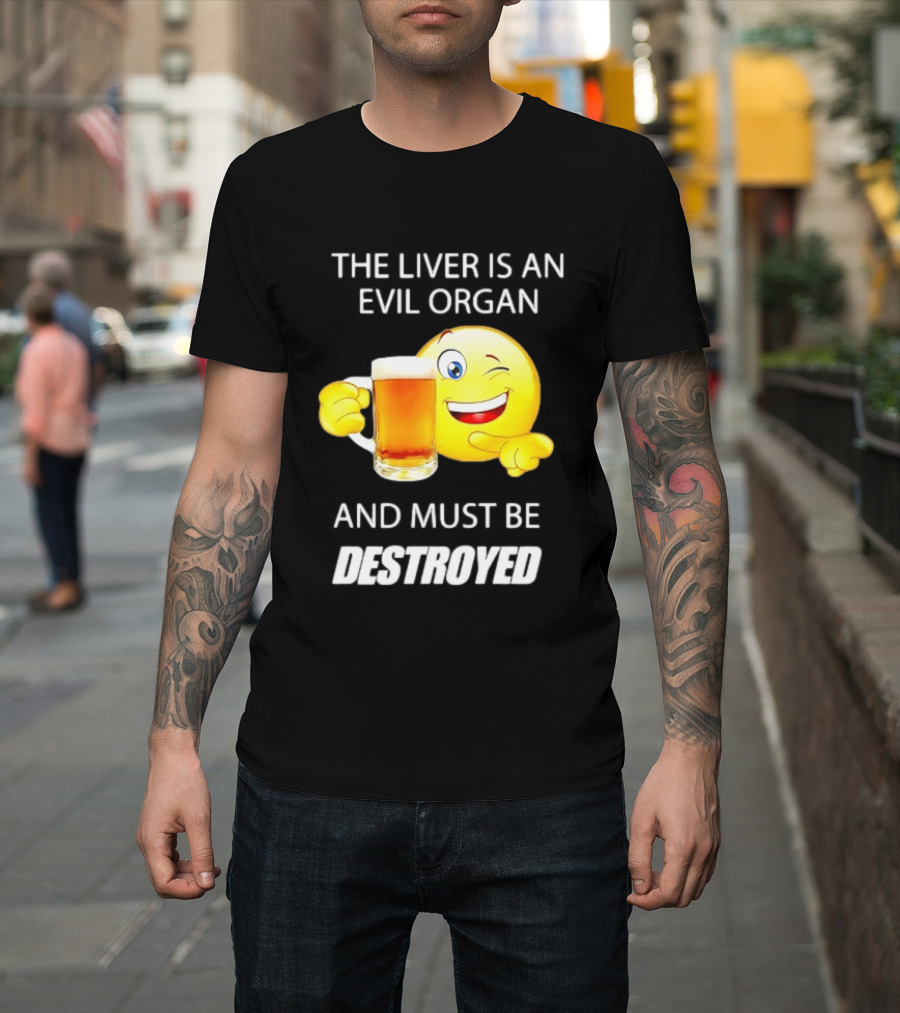The Liver Is An Evil Organ And Must Be Destroyed Winking Emoji Beer T-Shirt