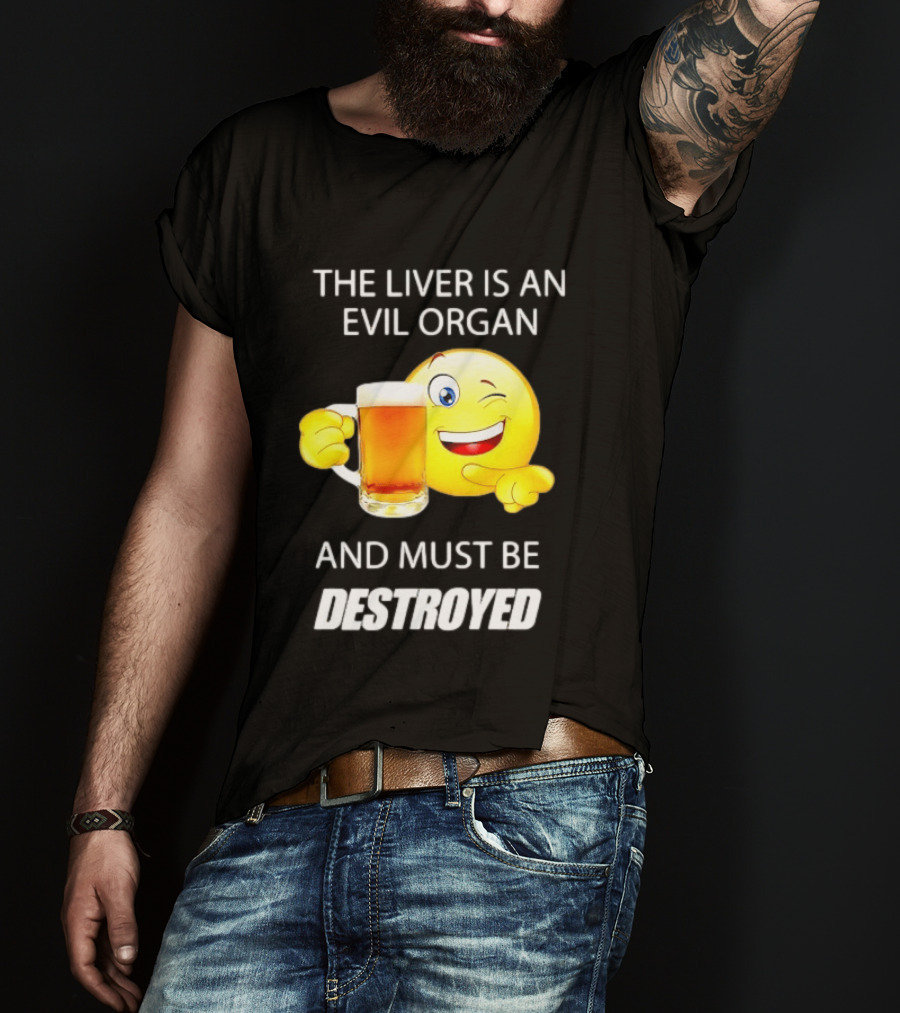 The Liver Is An Evil Organ And Must Be Destroyed Winking Emoji Beer T-Shirt