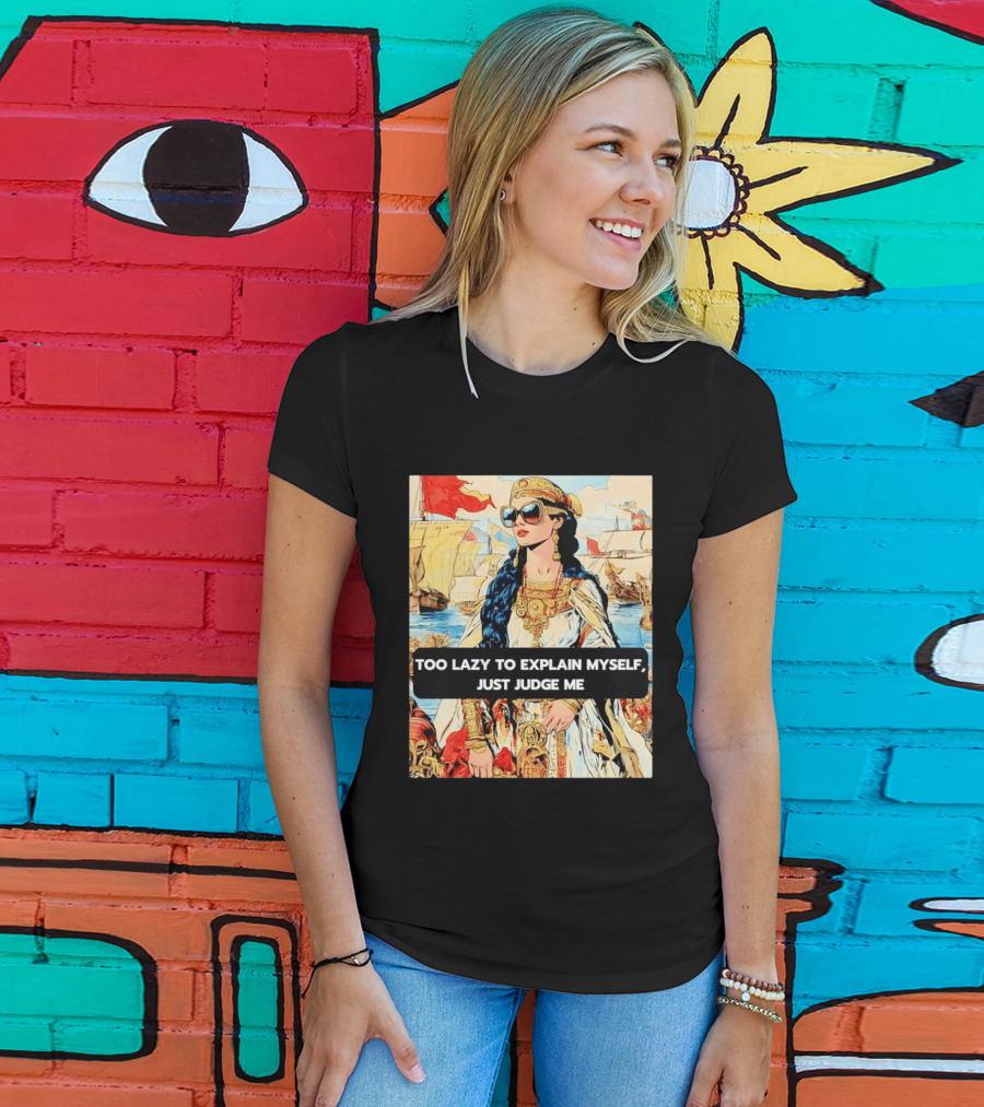 Too Lazy To Explain Myself Just Judge Me Vintage Royal Style Woman With Sunglasses And Sailing Ships T-Shirt