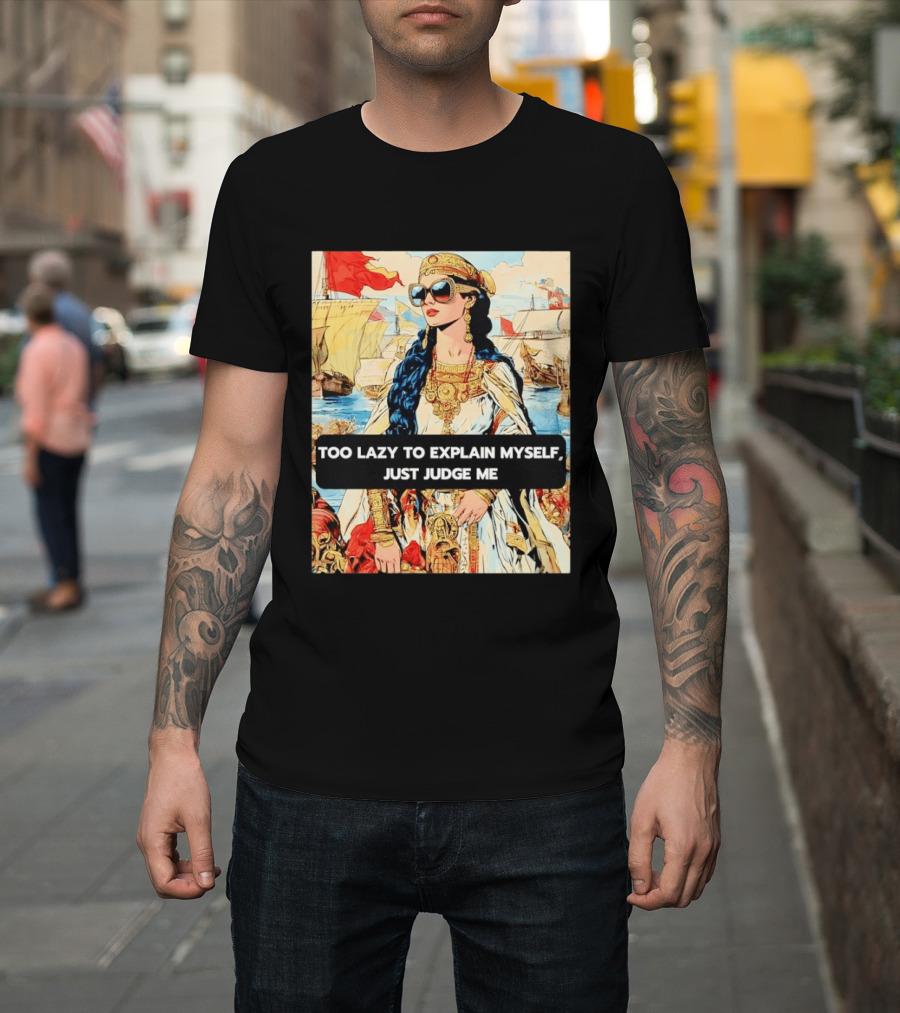 Too Lazy To Explain Myself Just Judge Me Vintage Royal Style Woman With Sunglasses And Sailing Ships T-Shirt