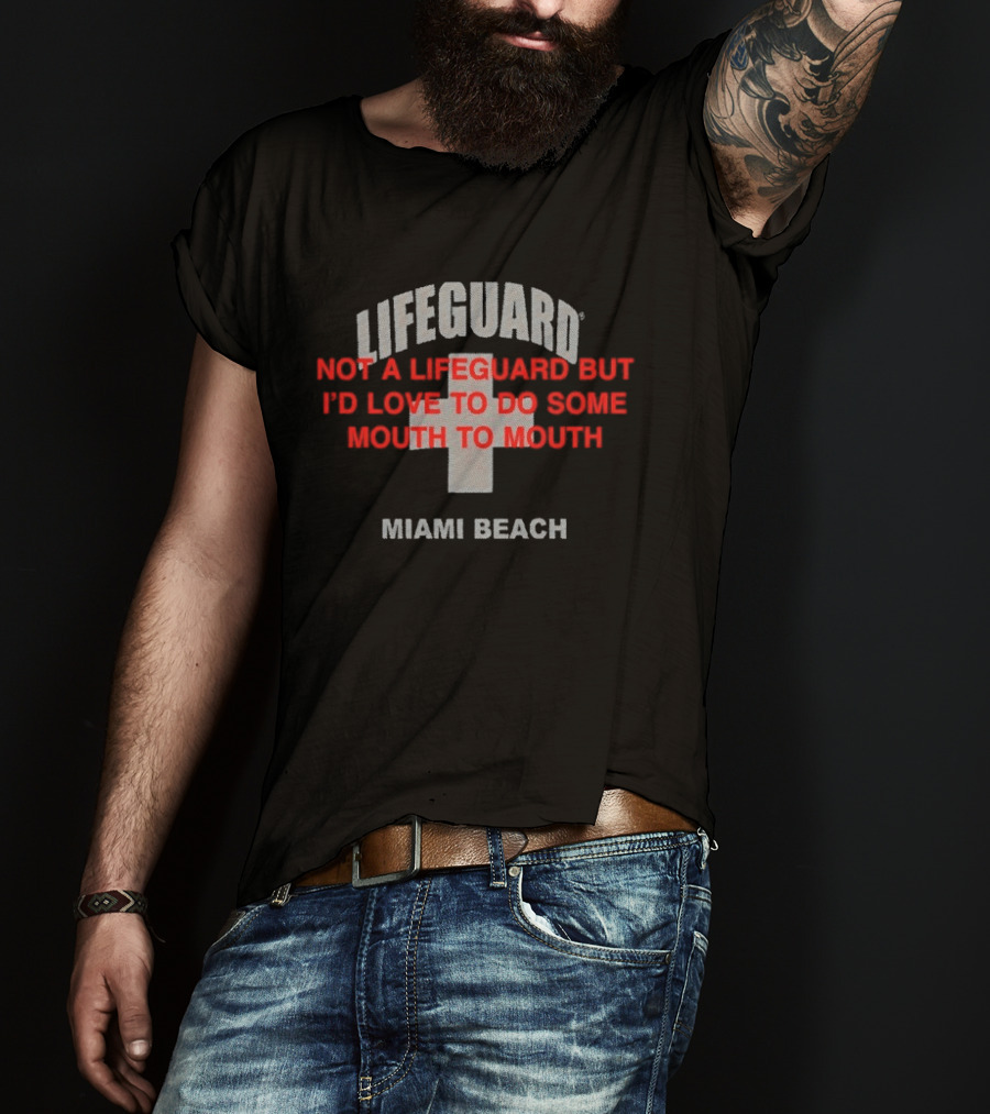 Lifeguard Miami Beach Not A Lifeguard But I'd Love To Do Some Mouth To Mouth T-Shirt
