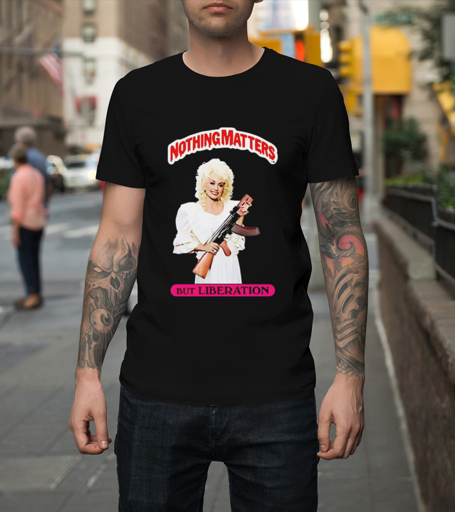 Dolly Parton Nothing Matters But Liberation AK 47 T-Shirt