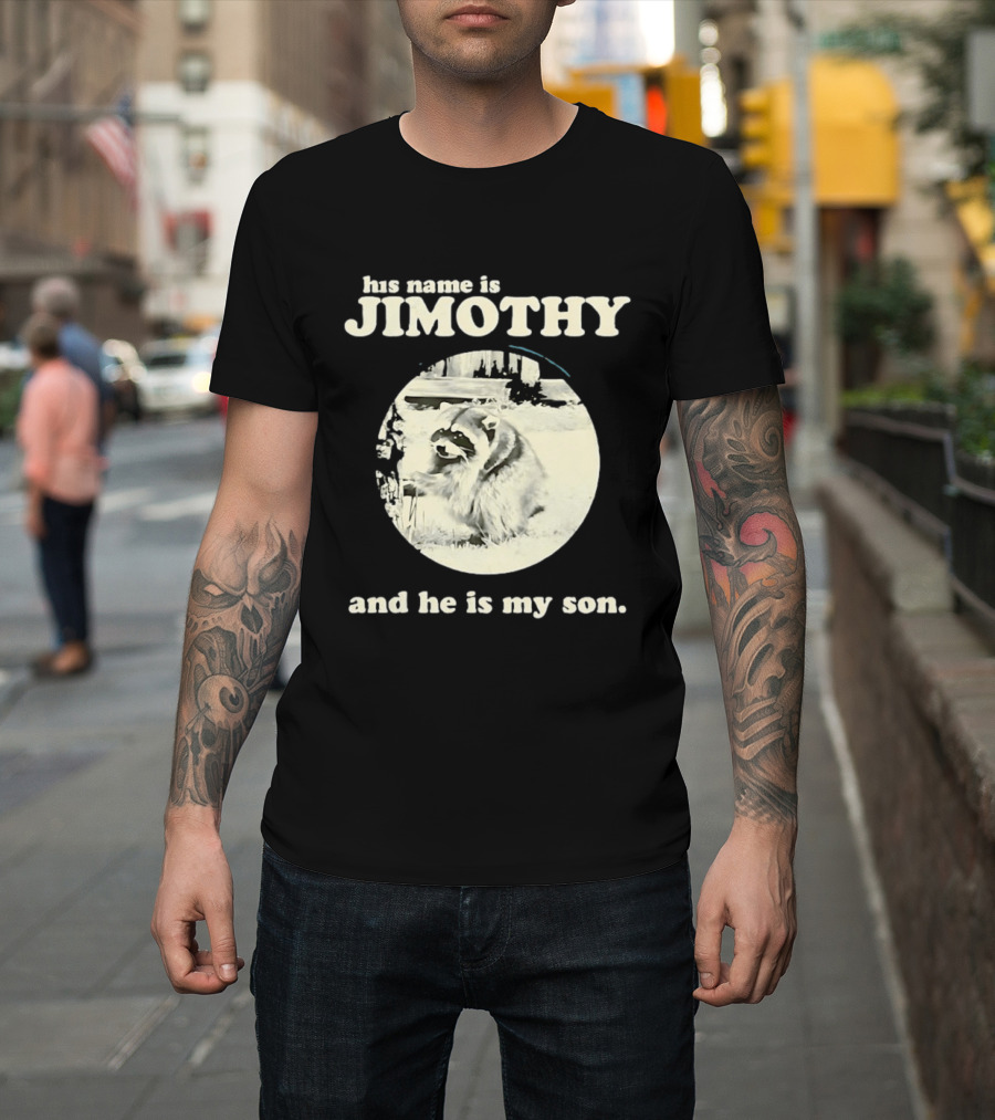 Jimothy The Raccoon His Name Is Jimothy And He Is My Son T-Shirt