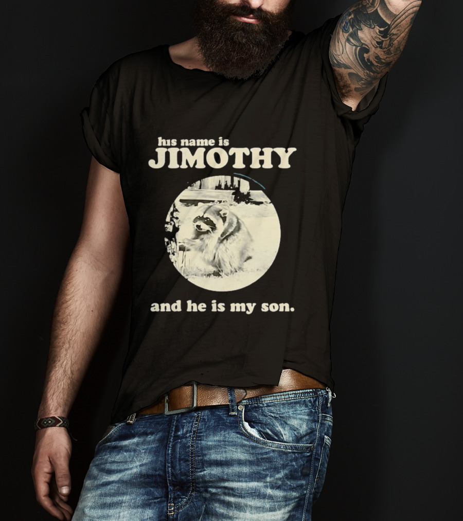 Jimothy The Raccoon His Name Is Jimothy And He Is My Son T-Shirt