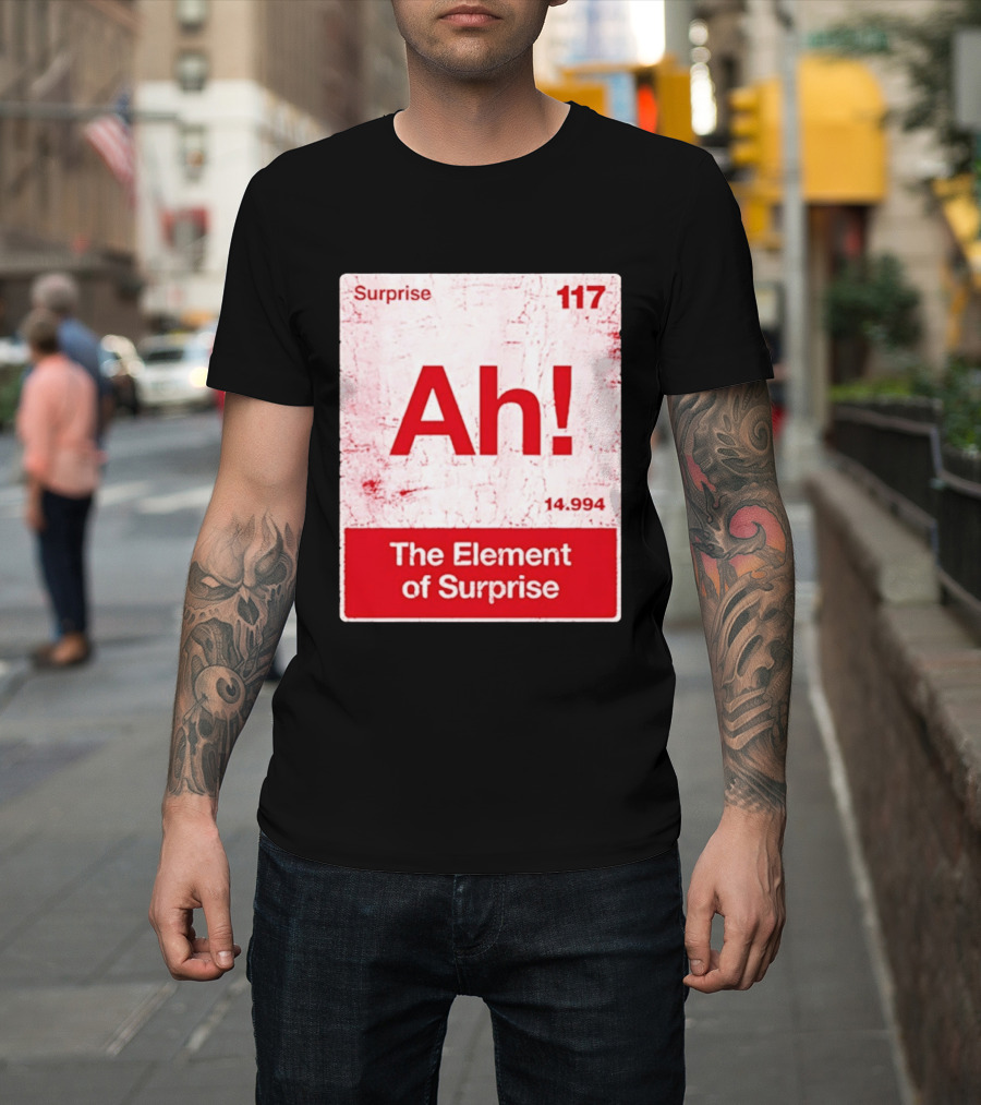 Surprise Ah 117 The Element Of Surprise 14.994 T-Shirt