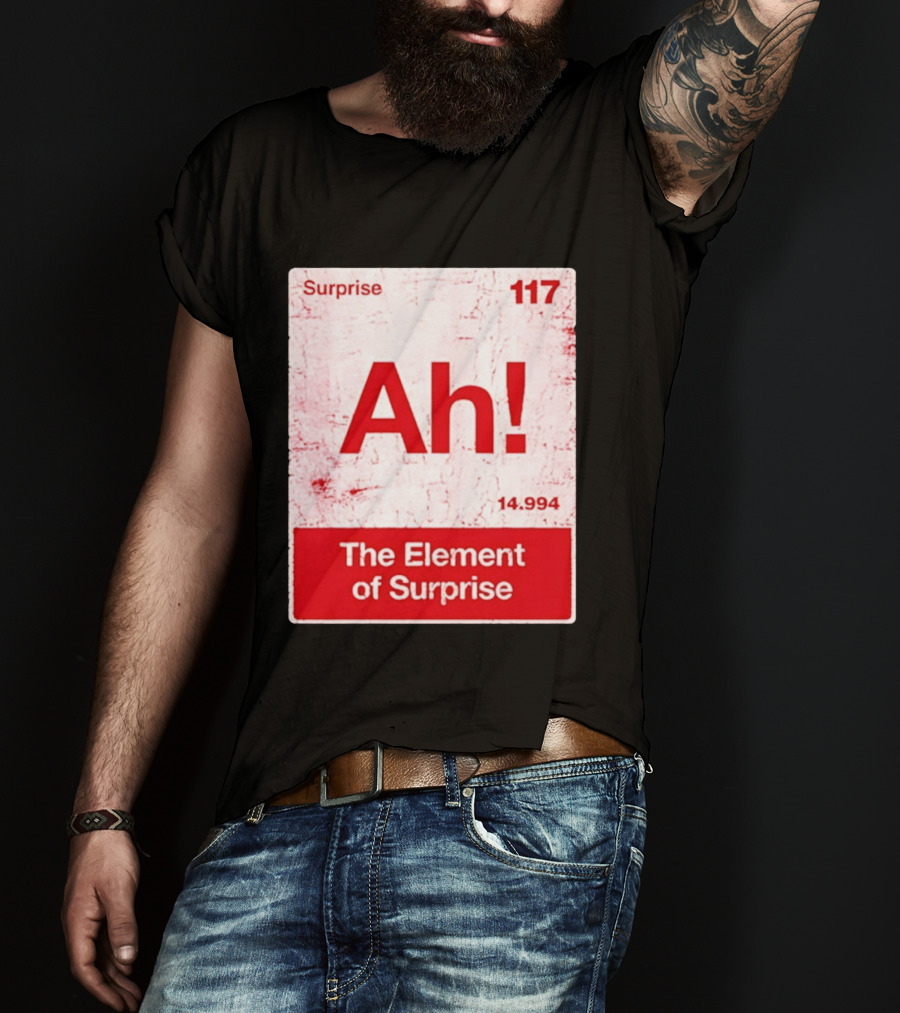 Surprise Ah 117 The Element Of Surprise 14.994 T-Shirt