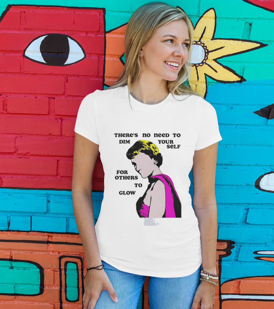 There's No Need To Dim Yourself For Others To Glow Pink Dress Woman T-Shirt