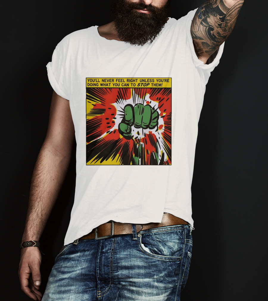 You'll Never Feel Right Unless You're Doing What You Can To Stop Them Green Fist Action Burst T-Shirt