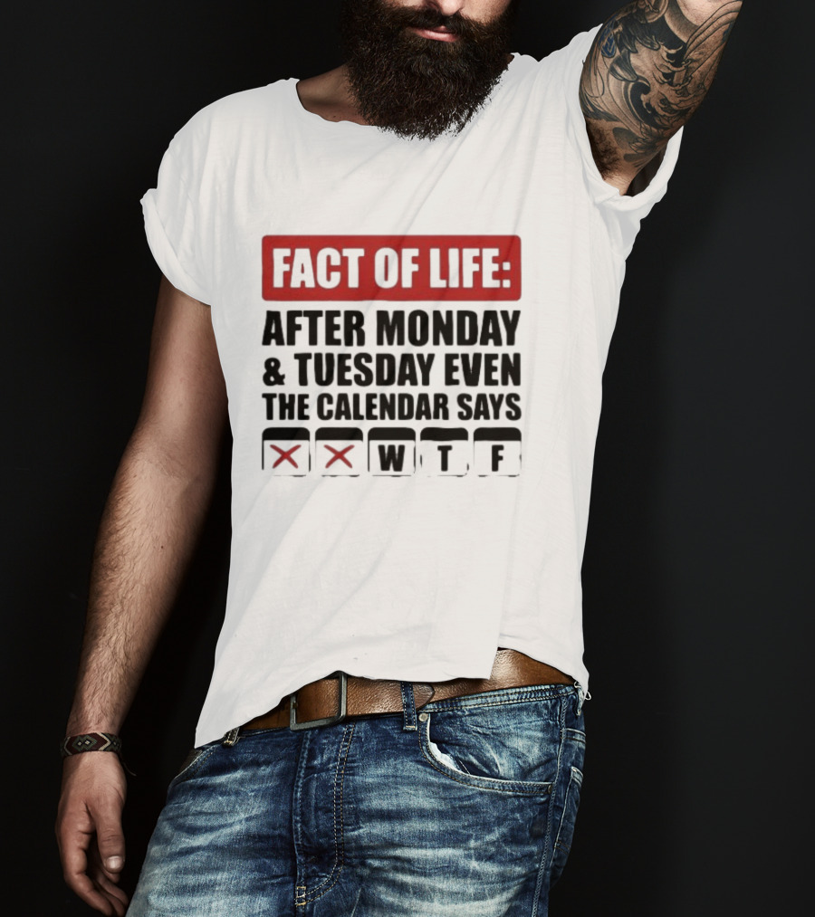 Fact Of Life After Monday And Tuesday Even The Calendar Says WTF T-Shirt